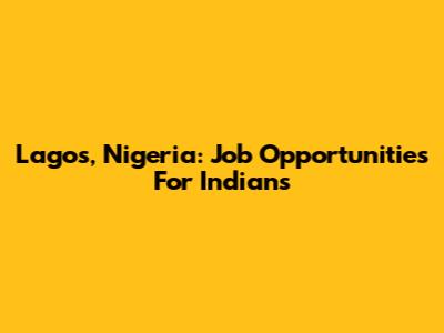 Lagos, Nigeria: Job Opportunities For Indians
