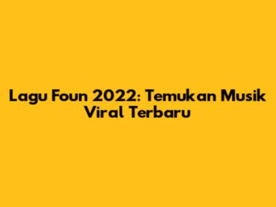 Lagu Foun 2022: Temukan Musik Viral Terbaru