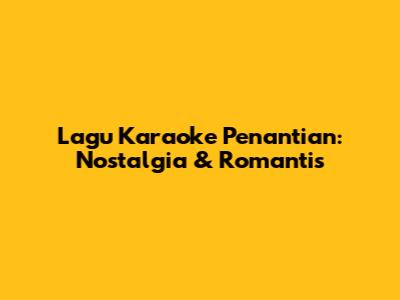 Lagu Karaoke Penantian: Nostalgia & Romantis