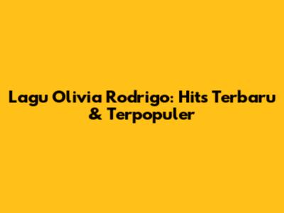 Lagu Olivia Rodrigo: Hits Terbaru & Terpopuler
