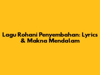 Lagu Rohani Penyembahan: Lyrics & Makna Mendalam