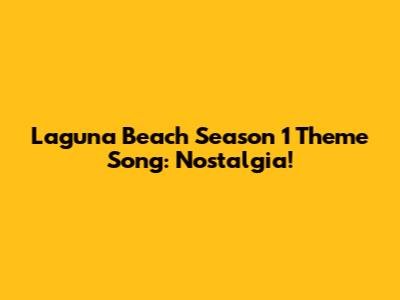 Laguna Beach Season 1 Theme Song: Nostalgia!