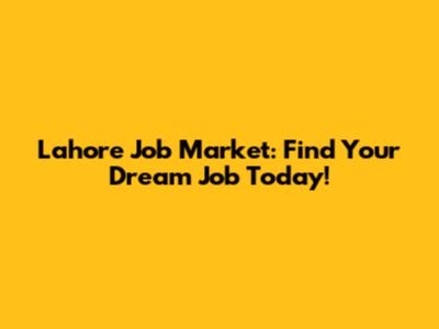 Lahore Job Market: Find Your Dream Job Today!
