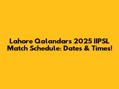 Lahore Qalandars' 2025 IIPSL Match Schedule: Dates & Times!