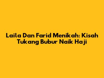 Laila Dan Farid Menikah: Kisah Tukang Bubur Naik Haji