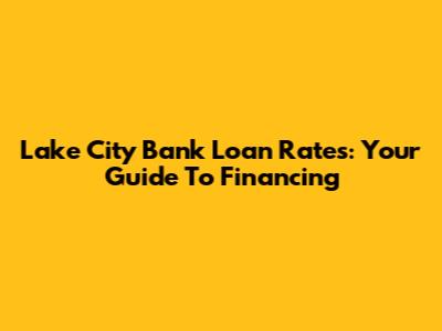 Lake City Bank Loan Rates: Your Guide To Financing