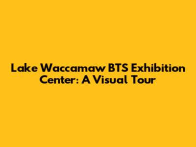 Lake Waccamaw BTS Exhibition Center: A Visual Tour
