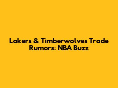 Lakers & Timberwolves Trade Rumors: NBA Buzz