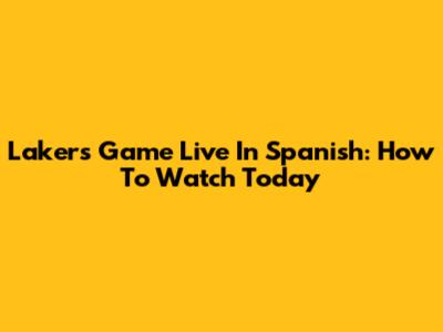 Lakers Game Live In Spanish: How To Watch Today