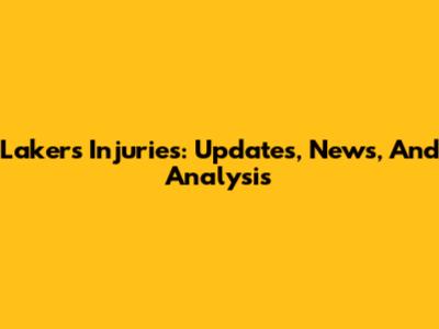 Lakers Injuries: Updates, News, And Analysis