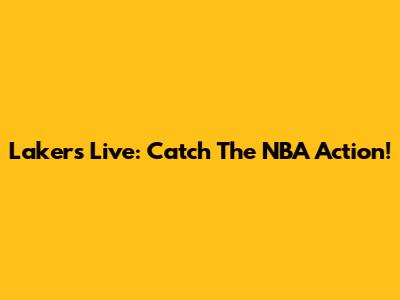 Lakers Live: Catch The NBA Action!