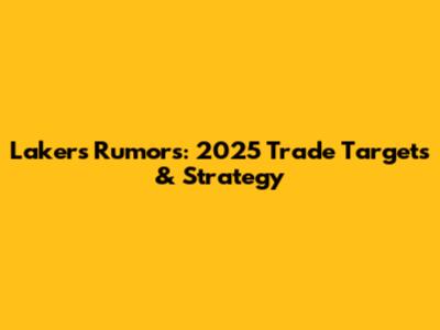 Lakers Rumors: 2025 Trade Targets & Strategy