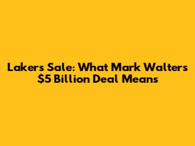 Lakers Sale: What Mark Walter's $5 Billion Deal Means