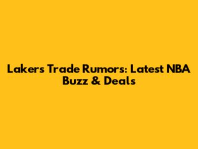 Lakers Trade Rumors: Latest NBA Buzz & Deals
