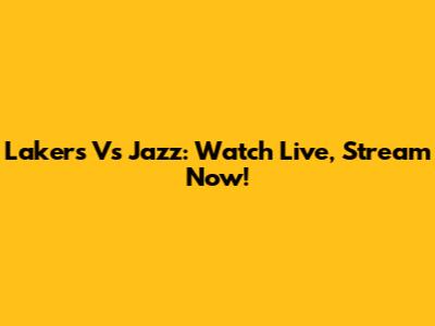 Lakers Vs Jazz: Watch Live, Stream Now!