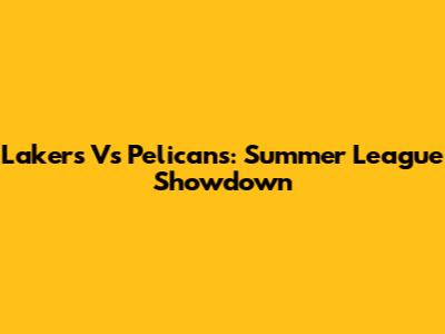 Lakers Vs Pelicans: Summer League Showdown