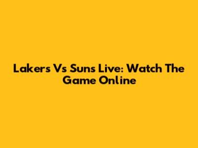 Lakers Vs Suns Live: Watch The Game Online