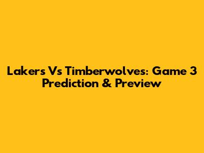 Lakers Vs Timberwolves: Game 3 Prediction & Preview