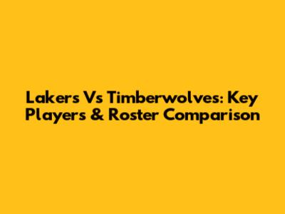 Lakers Vs Timberwolves: Key Players & Roster Comparison