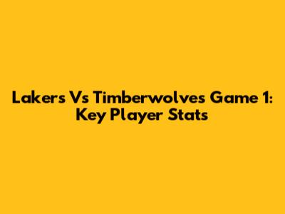 Lakers Vs Timberwolves Game 1: Key Player Stats
