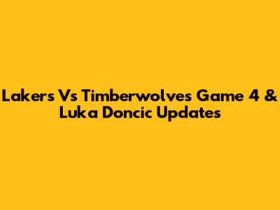 Lakers Vs Timberwolves Game 4 & Luka Doncic Updates