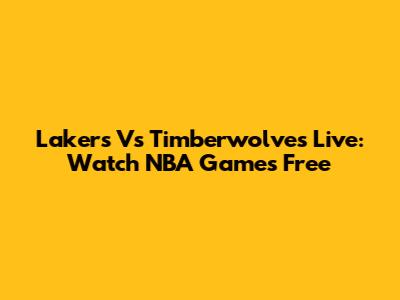 Lakers Vs Timberwolves Live: Watch NBA Games Free