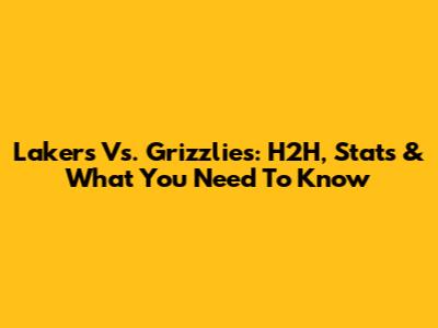 Lakers Vs. Grizzlies: H2H, Stats & What You Need To Know