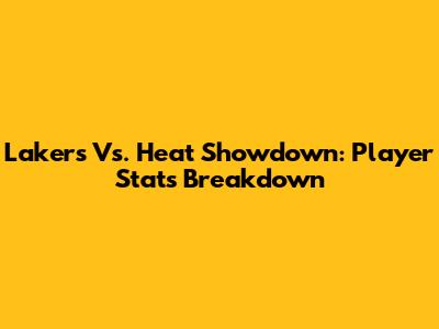 Lakers Vs. Heat Showdown: Player Stats Breakdown