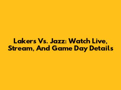 Lakers Vs. Jazz: Watch Live, Stream, And Game Day Details