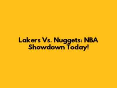 Lakers Vs. Nuggets: NBA Showdown Today!