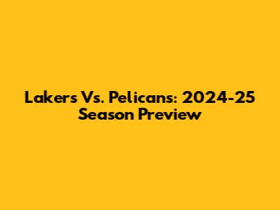 Lakers Vs. Pelicans: 2024-25 Season Preview