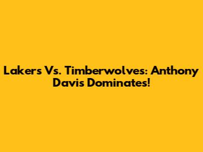 Lakers Vs. Timberwolves: Anthony Davis Dominates!