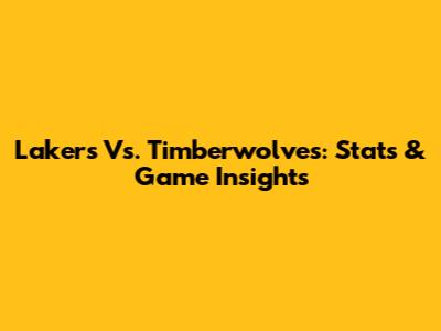 Lakers Vs. Timberwolves: Stats & Game Insights