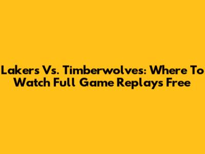 Lakers Vs. Timberwolves: Where To Watch Full Game Replays Free