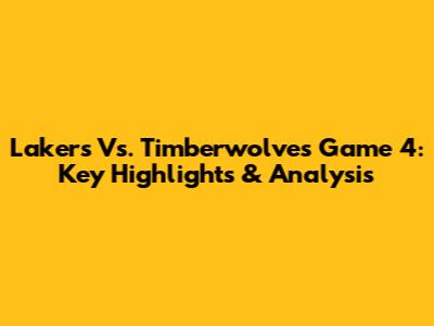 Lakers Vs. Timberwolves Game 4: Key Highlights & Analysis