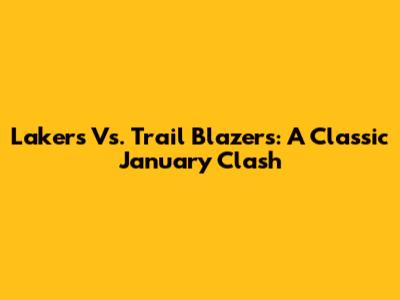 Lakers Vs. Trail Blazers: A Classic January Clash