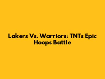 Lakers Vs. Warriors: TNT's Epic Hoops Battle