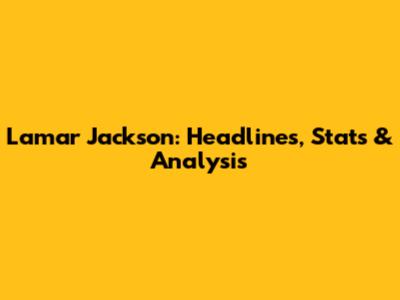 Lamar Jackson: Headlines, Stats & Analysis
