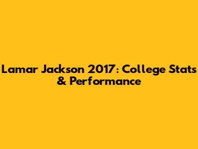 Lamar Jackson 2017: College Stats & Performance