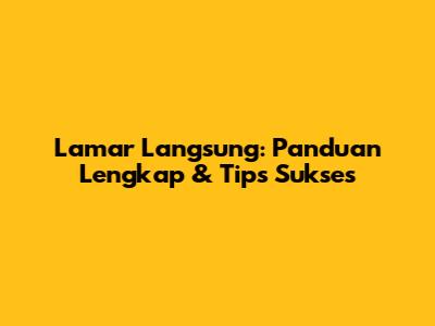 Lamar Langsung: Panduan Lengkap & Tips Sukses