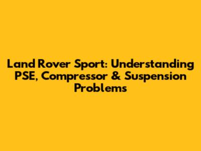 Land Rover Sport: Understanding PSE, Compressor & Suspension Problems