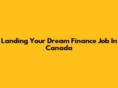 Landing Your Dream Finance Job In Canada