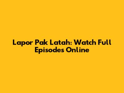 Lapor Pak Latah: Watch Full Episodes Online
