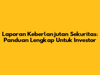 Laporan Keberlanjutan Sekuritas: Panduan Lengkap Untuk Investor