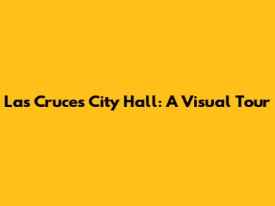 Las Cruces City Hall: A Visual Tour