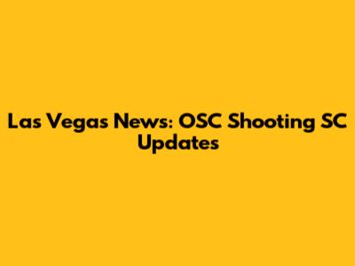 Las Vegas News: OSC Shooting SC Updates