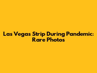 Las Vegas Strip During Pandemic: Rare Photos