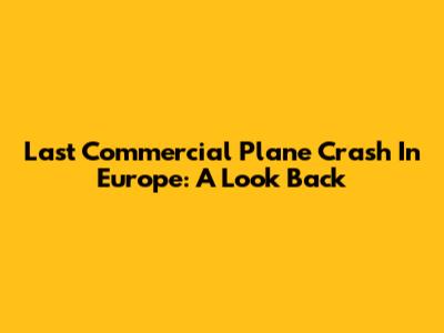 Last Commercial Plane Crash In Europe: A Look Back