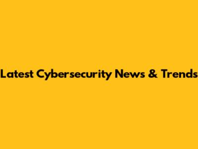 Latest Cybersecurity News & Trends