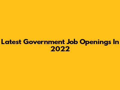 Latest Government Job Openings In 2022